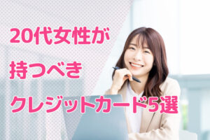 【2025年2月】20代女性が持つべきクレジットカード5選