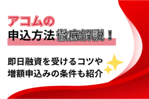 アコムの申込み方法を徹底解説！即日融資を受けるコツや増額申込みの条件も紹介